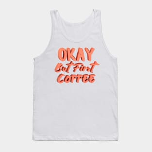 Okay But First Coffee Tank Top